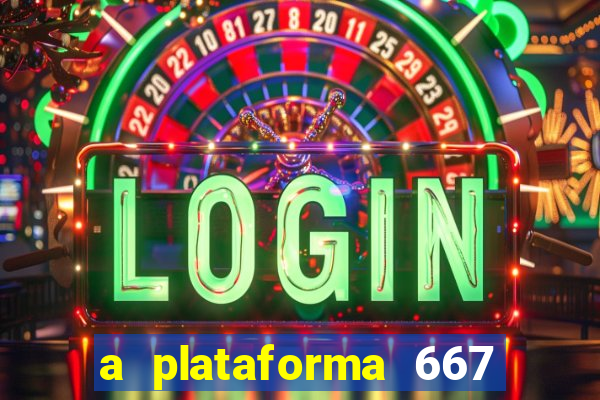 a plataforma 667 bet é confiável