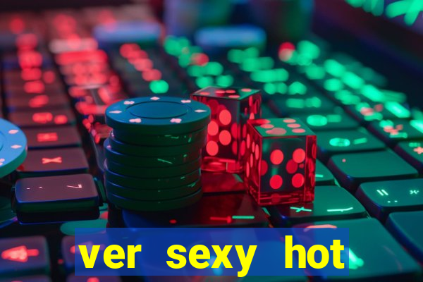 ver sexy hot online grátis