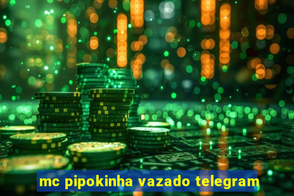 mc pipokinha vazado telegram