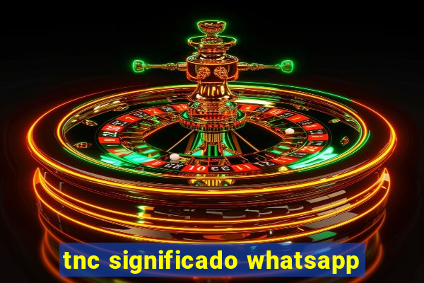 tnc significado whatsapp