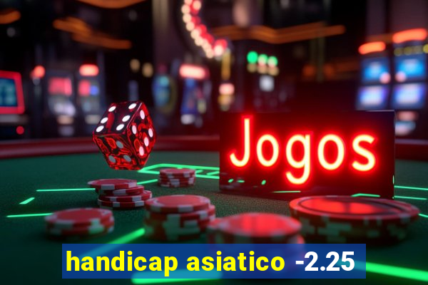 handicap asiatico -2.25