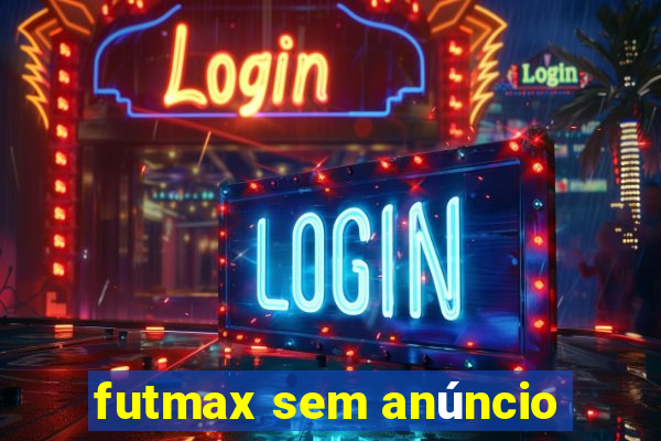 futmax sem anúncio