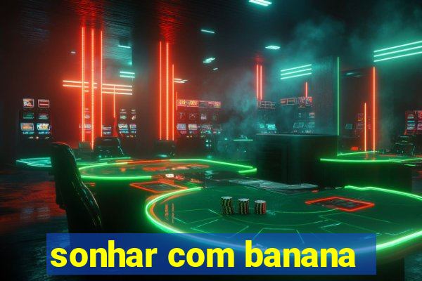 sonhar com banana