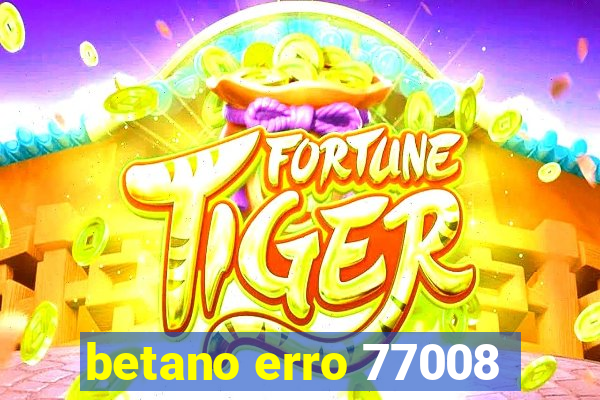 betano erro 77008