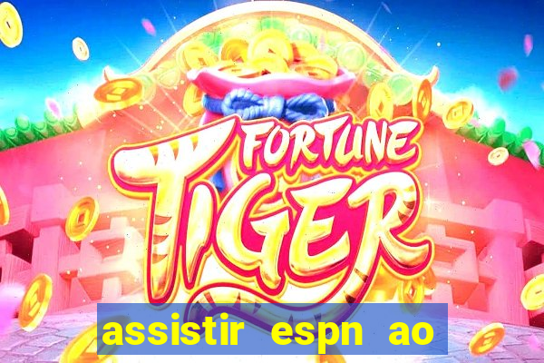 assistir espn ao vivo multicanais