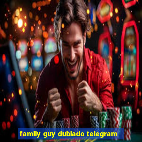 family guy dublado telegram