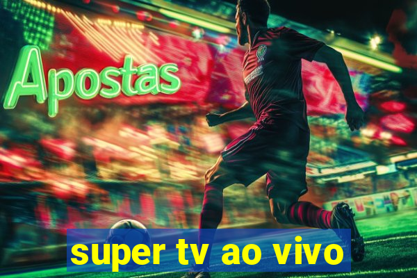 super tv ao vivo