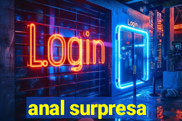 anal surpresa