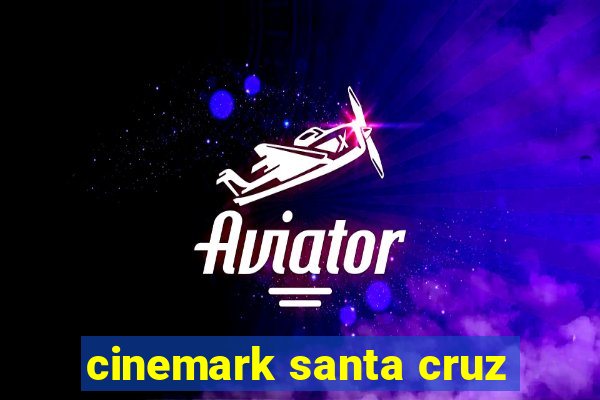 cinemark santa cruz