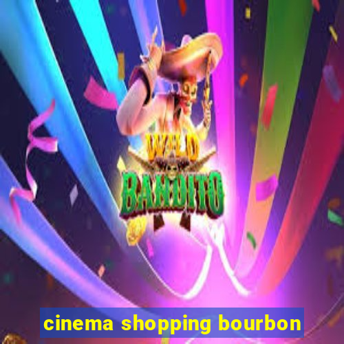 cinema shopping bourbon