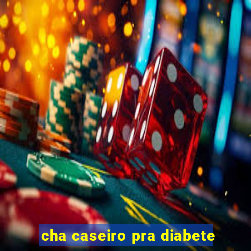 cha caseiro pra diabete