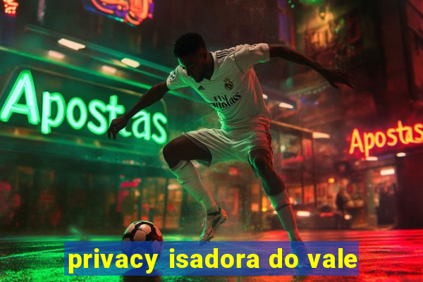 privacy isadora do vale