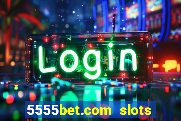 5555bet.com slots marca forte