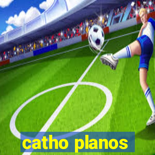 catho planos