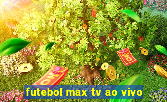 futebol max tv ao vivo