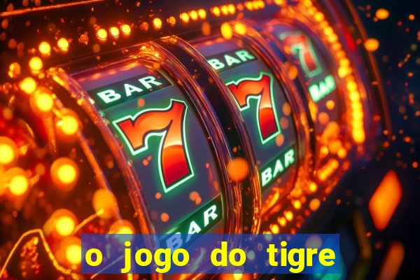 o jogo do tigre da dinheiro