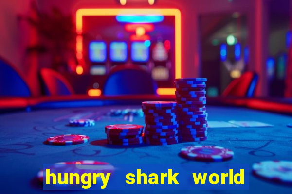 hungry shark world dinheiro infinito ios