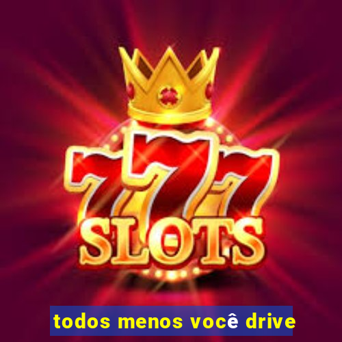 todos menos você drive