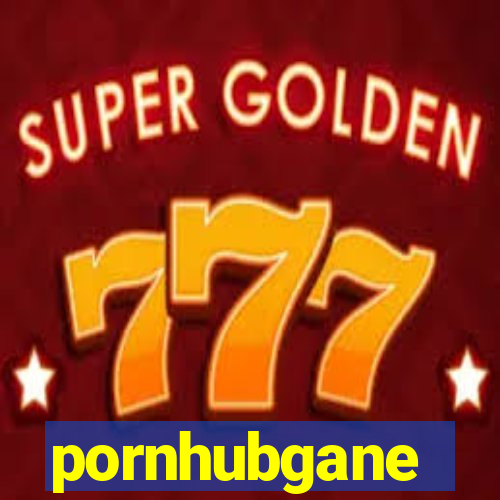 pornhubgane