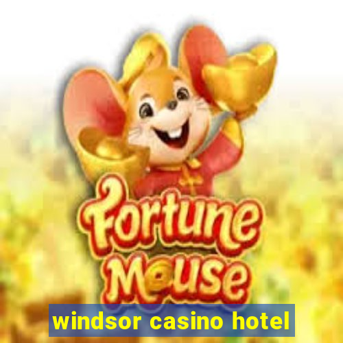 windsor casino hotel