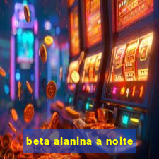 beta alanina a noite