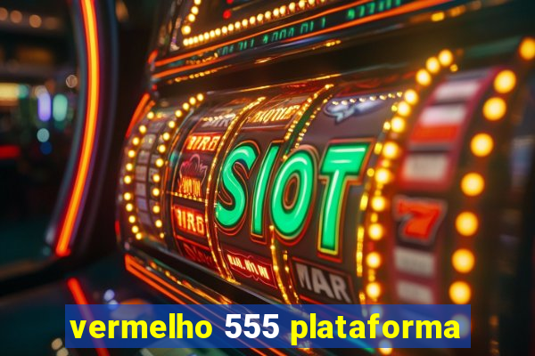 vermelho 555 plataforma