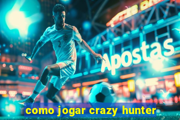 como jogar crazy hunter