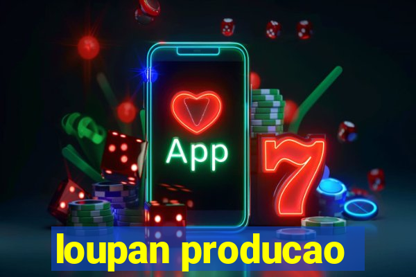 loupan producao