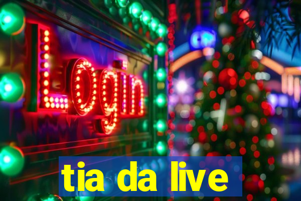 tia da live