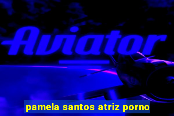 pamela santos atriz porno