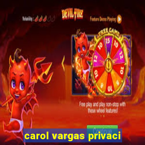 carol vargas privaci