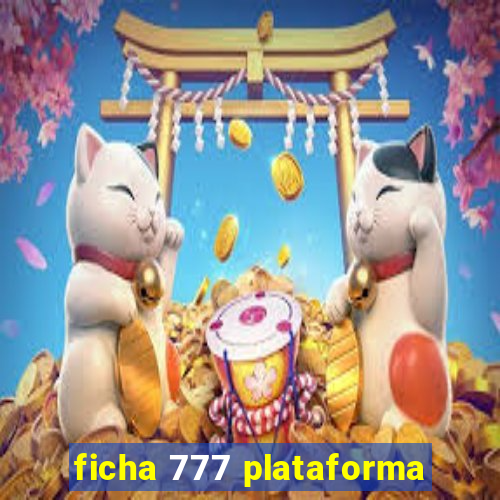 ficha 777 plataforma