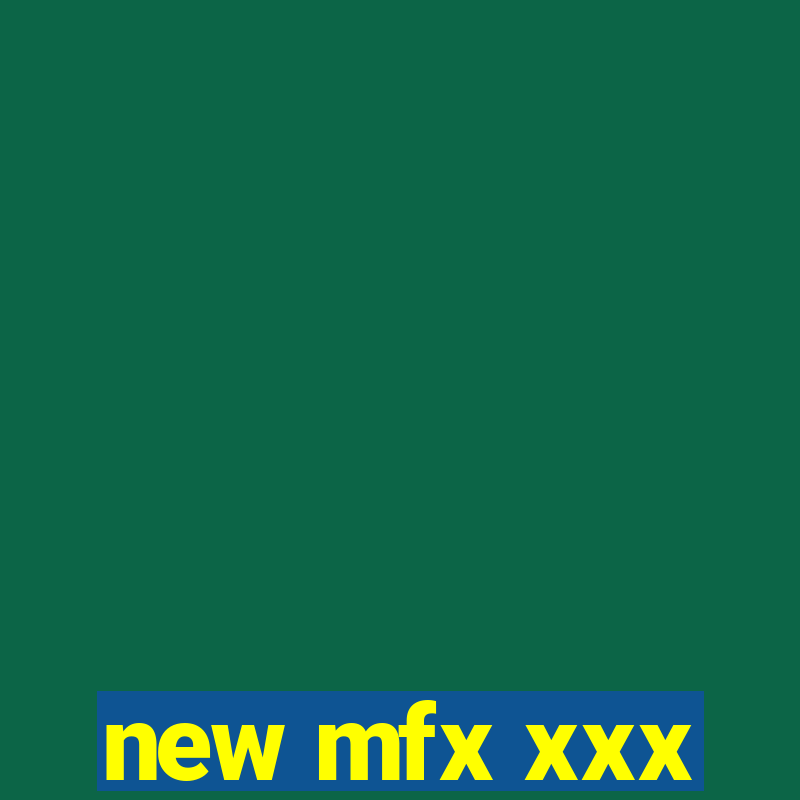 new mfx xxx