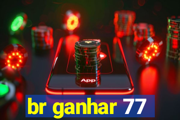 br ganhar 77