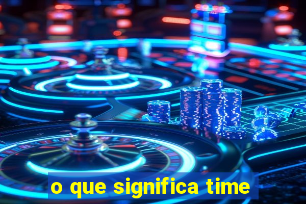 o que significa time