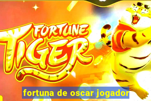 fortuna de oscar jogador