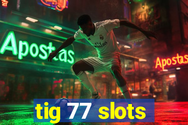 tig 77 slots