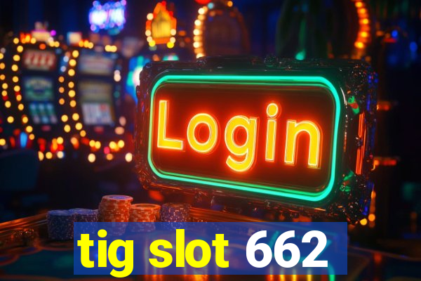 tig slot 662