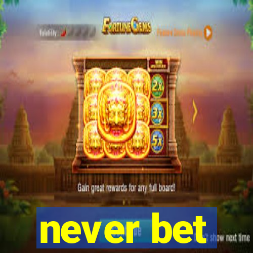 never bet