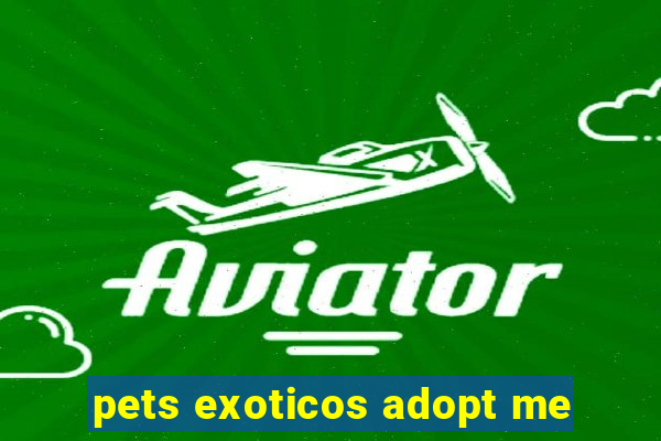 pets exoticos adopt me