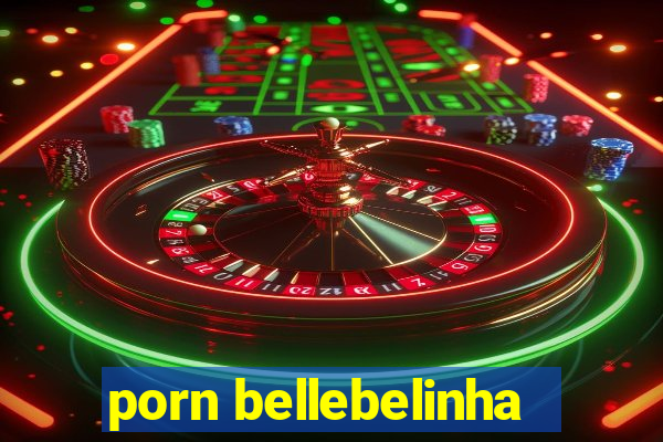 porn bellebelinha