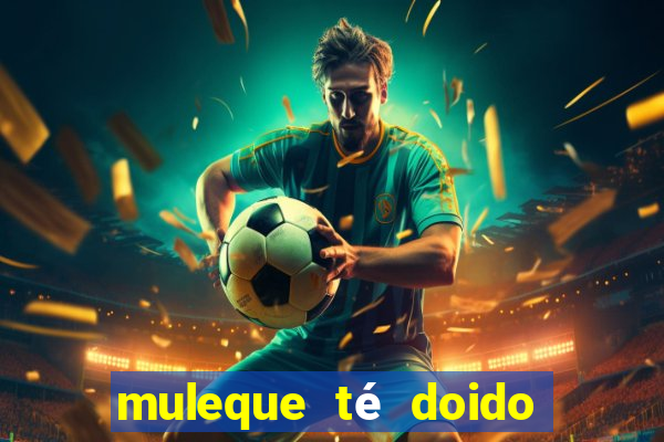 muleque té doido 4 o filme completo dublado