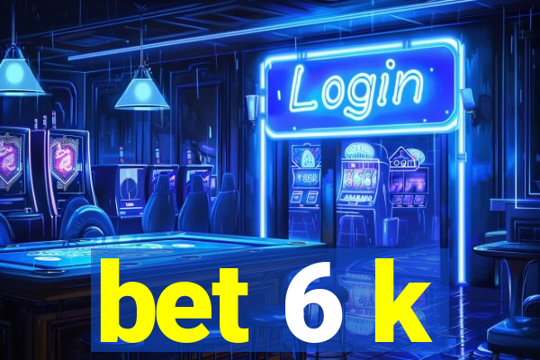 bet 6 k