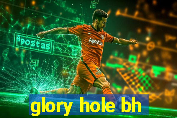 glory hole bh