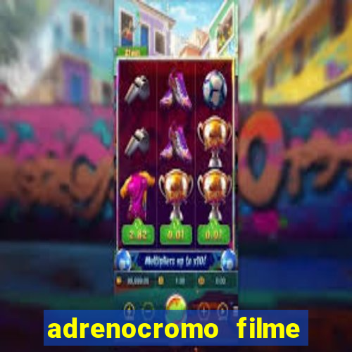 adrenocromo filme completo dublado