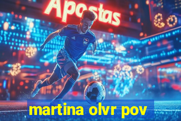 martina olvr pov