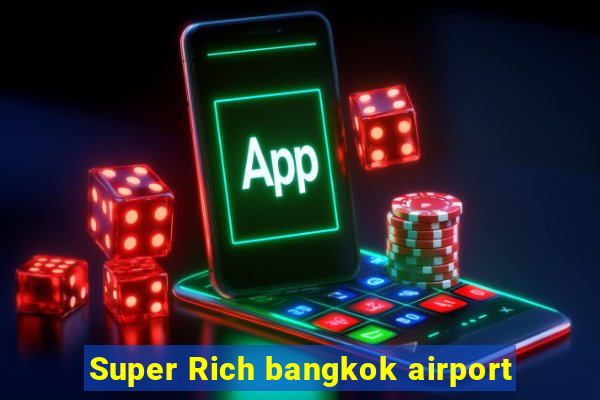 Super Rich bangkok airport