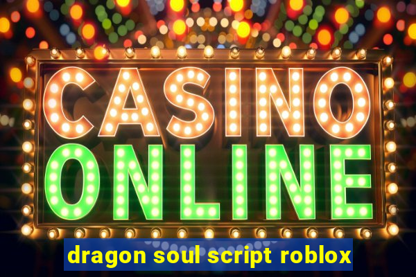 dragon soul script roblox