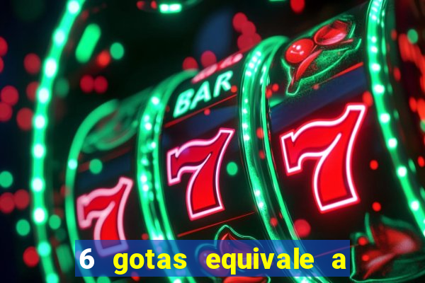 6 gotas equivale a quantos ml