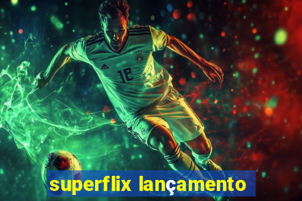 superflix lançamento